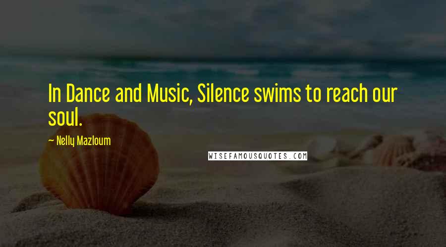 Nelly Mazloum Quotes: In Dance and Music, Silence swims to reach our soul.