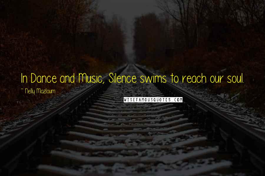 Nelly Mazloum Quotes: In Dance and Music, Silence swims to reach our soul.