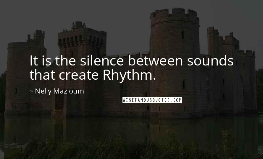 Nelly Mazloum Quotes: It is the silence between sounds that create Rhythm.