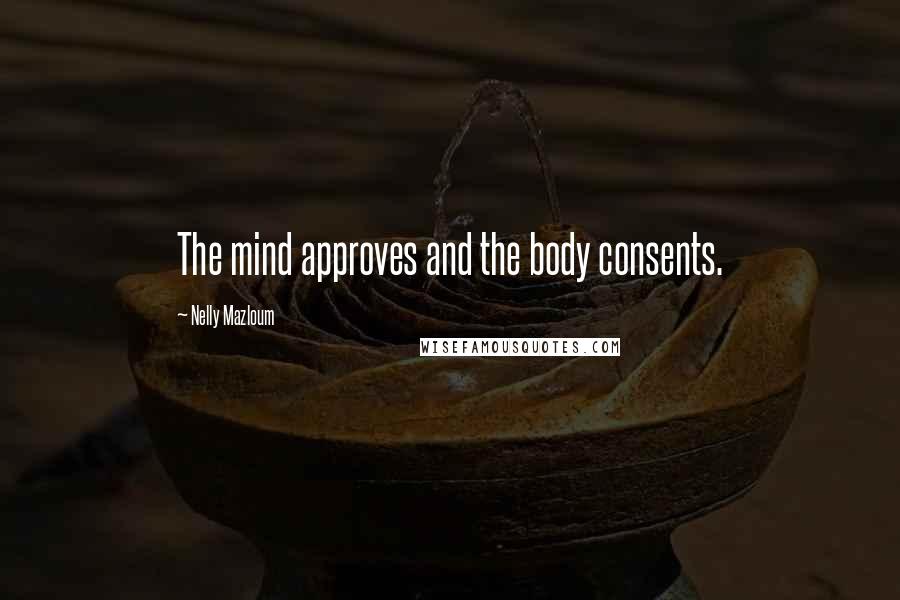 Nelly Mazloum Quotes: The mind approves and the body consents.