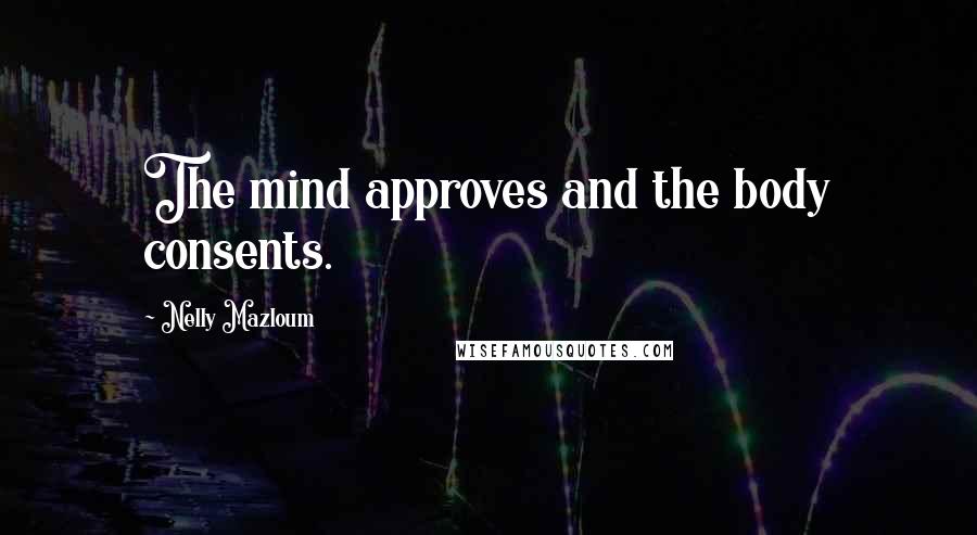 Nelly Mazloum Quotes: The mind approves and the body consents.