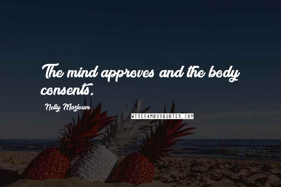 Nelly Mazloum Quotes: The mind approves and the body consents.