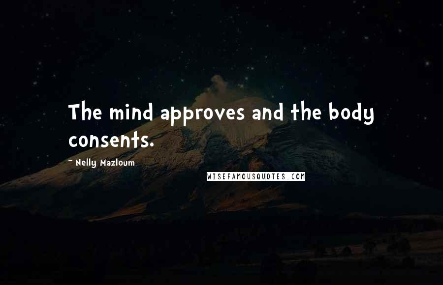 Nelly Mazloum Quotes: The mind approves and the body consents.