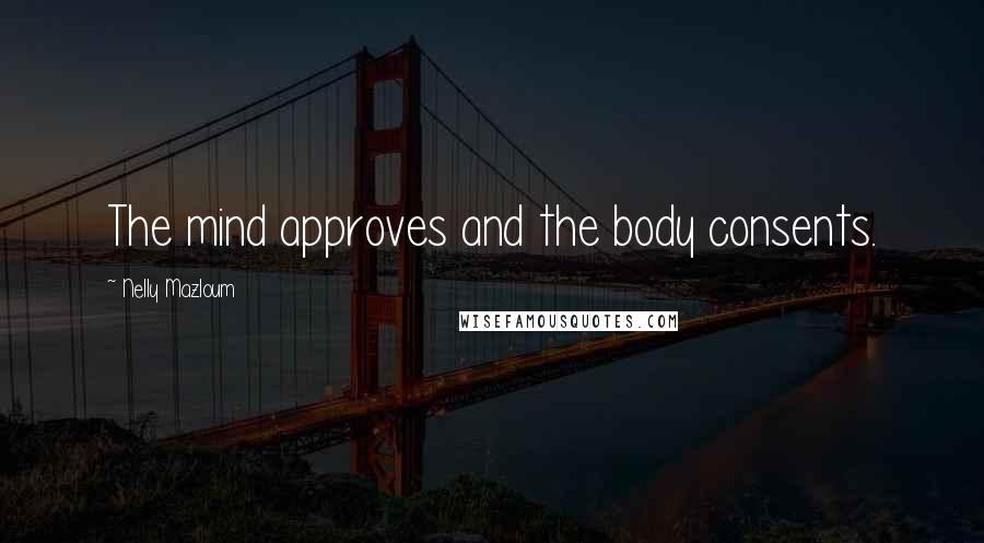 Nelly Mazloum Quotes: The mind approves and the body consents.