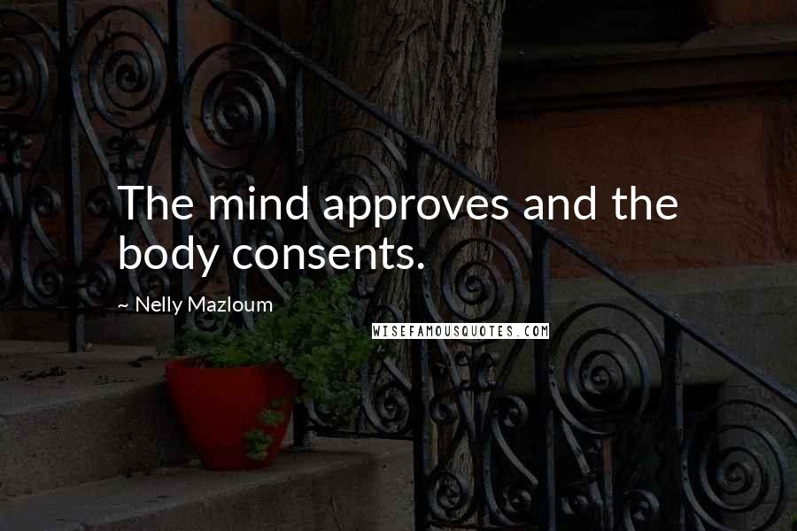 Nelly Mazloum Quotes: The mind approves and the body consents.