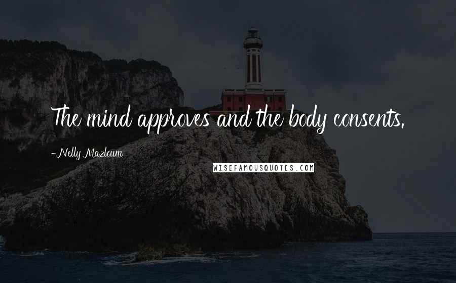 Nelly Mazloum Quotes: The mind approves and the body consents.