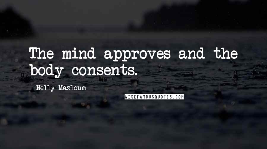 Nelly Mazloum Quotes: The mind approves and the body consents.