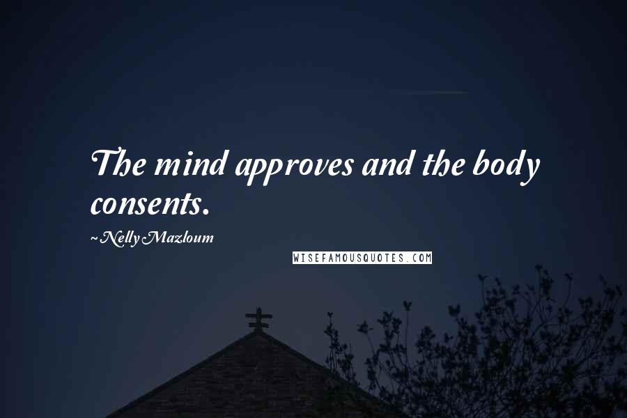 Nelly Mazloum Quotes: The mind approves and the body consents.