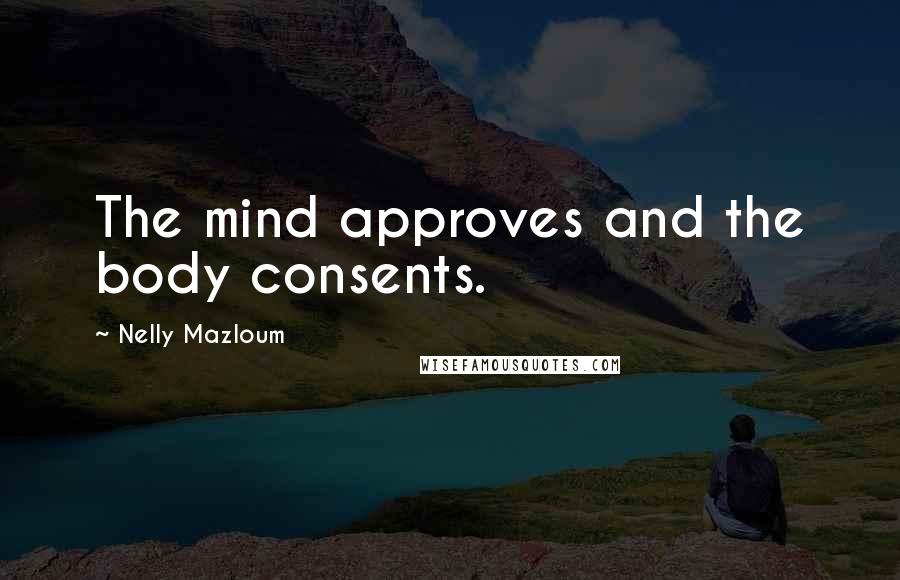 Nelly Mazloum Quotes: The mind approves and the body consents.