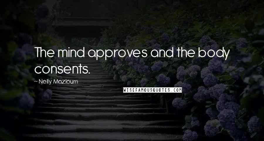 Nelly Mazloum Quotes: The mind approves and the body consents.