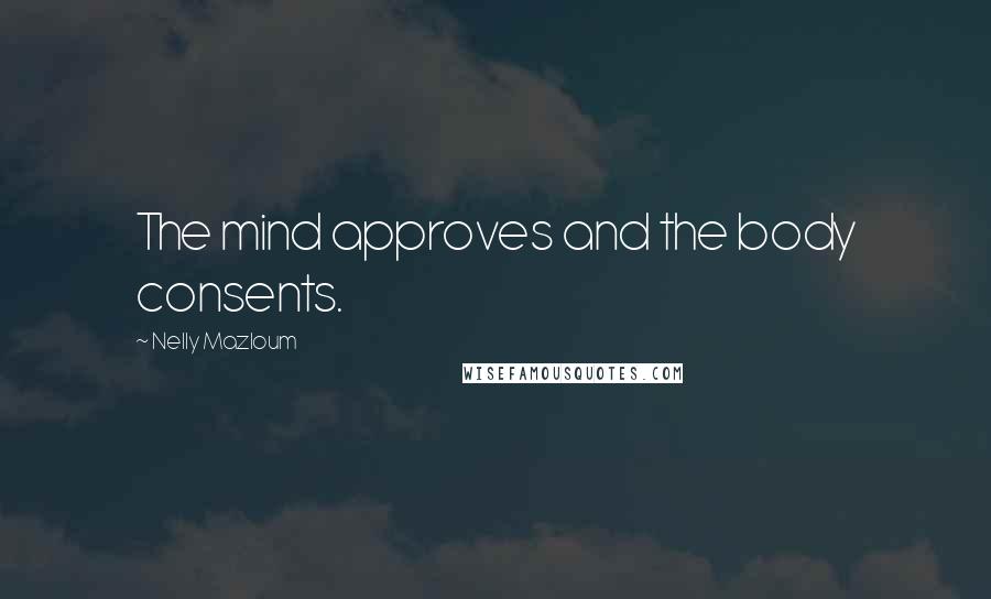 Nelly Mazloum Quotes: The mind approves and the body consents.