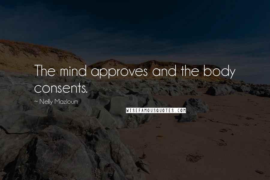 Nelly Mazloum Quotes: The mind approves and the body consents.