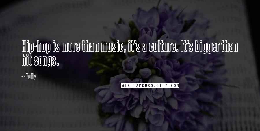 Nelly Quotes: Hip-hop is more than music, it's a culture. It's bigger than hit songs.