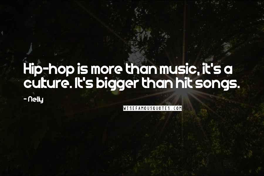 Nelly Quotes: Hip-hop is more than music, it's a culture. It's bigger than hit songs.