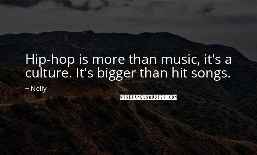 Nelly Quotes: Hip-hop is more than music, it's a culture. It's bigger than hit songs.