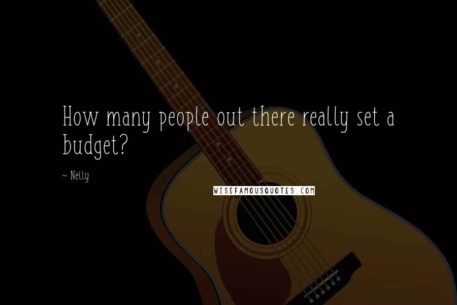 Nelly Quotes: How many people out there really set a budget?