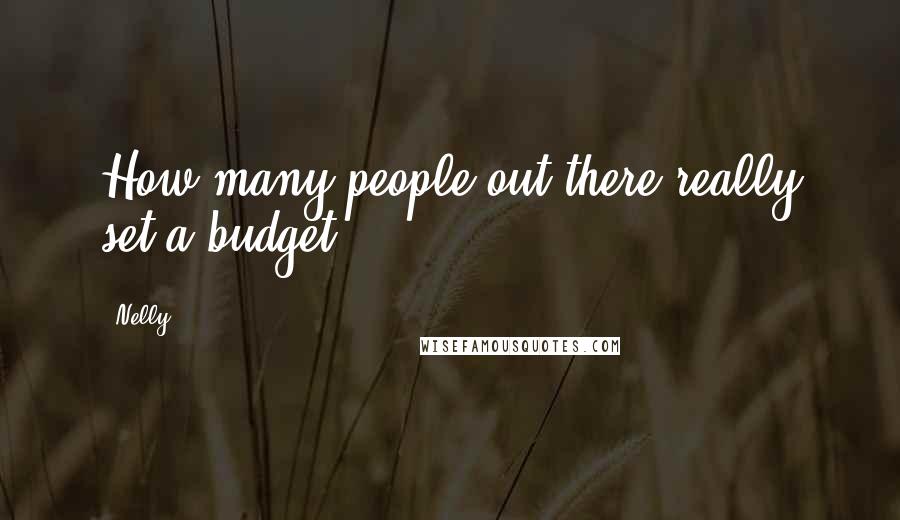 Nelly Quotes: How many people out there really set a budget?