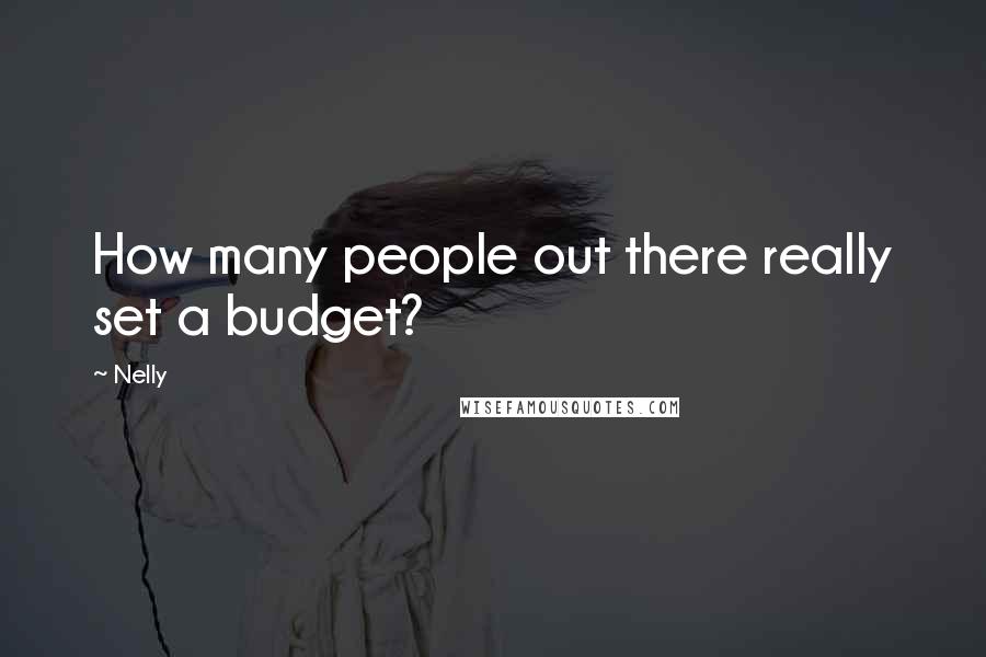 Nelly Quotes: How many people out there really set a budget?