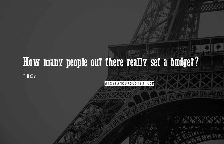 Nelly Quotes: How many people out there really set a budget?