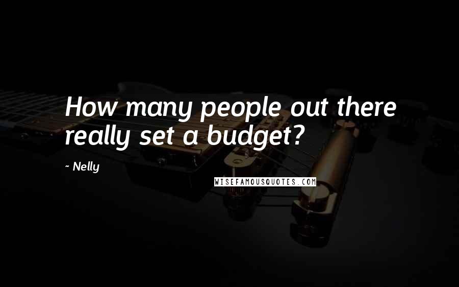 Nelly Quotes: How many people out there really set a budget?