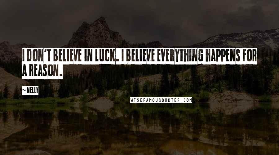 Nelly Quotes: I don't believe in luck. I believe everything happens for a reason.