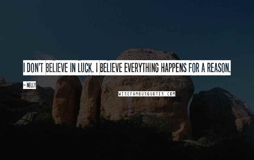 Nelly Quotes: I don't believe in luck. I believe everything happens for a reason.