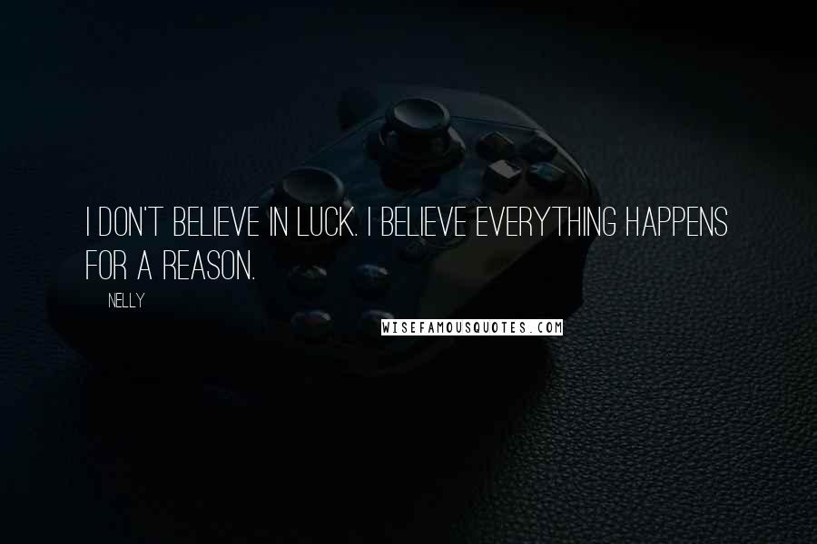 Nelly Quotes: I don't believe in luck. I believe everything happens for a reason.