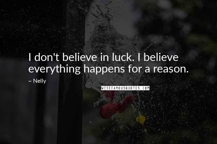 Nelly Quotes: I don't believe in luck. I believe everything happens for a reason.