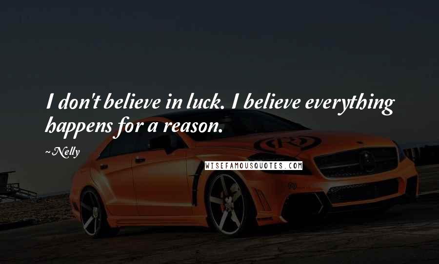 Nelly Quotes: I don't believe in luck. I believe everything happens for a reason.