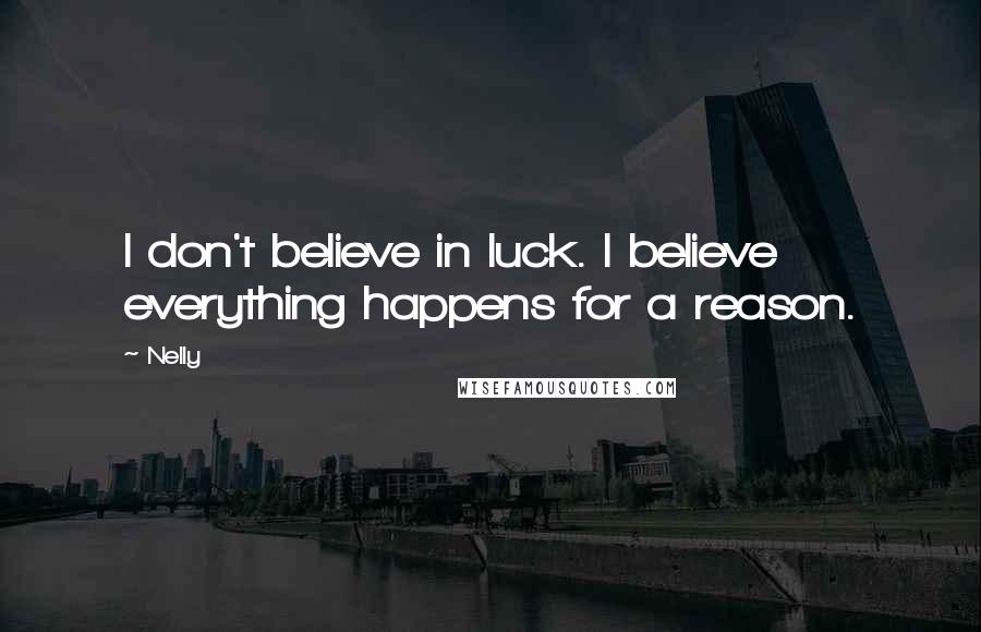 Nelly Quotes: I don't believe in luck. I believe everything happens for a reason.