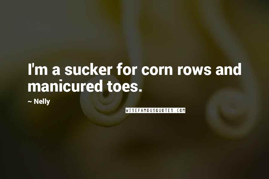 Nelly Quotes: I'm a sucker for corn rows and manicured toes.