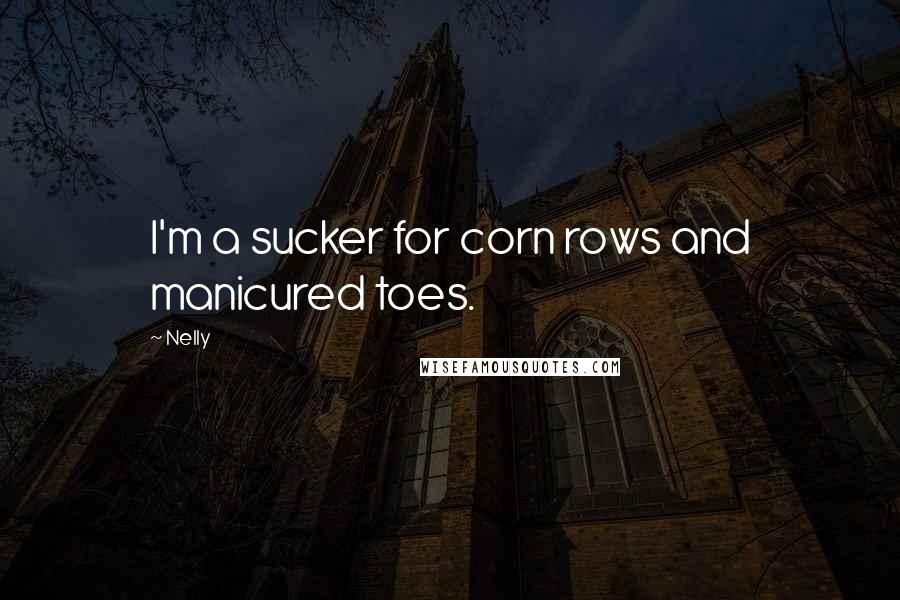 Nelly Quotes: I'm a sucker for corn rows and manicured toes.