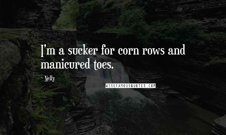 Nelly Quotes: I'm a sucker for corn rows and manicured toes.