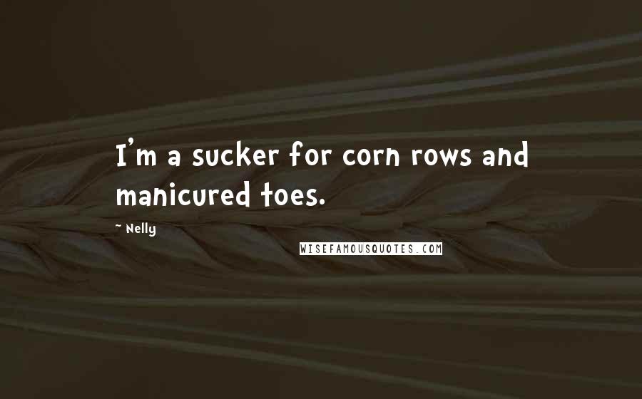 Nelly Quotes: I'm a sucker for corn rows and manicured toes.