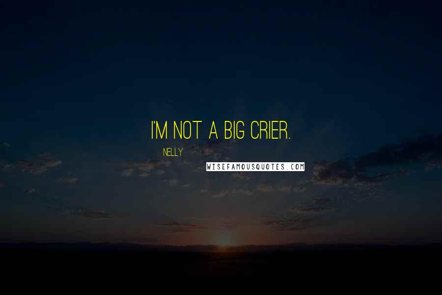 Nelly Quotes: I'm not a big crier.