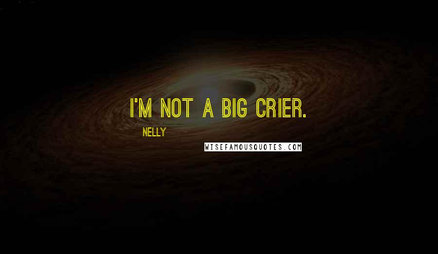 Nelly Quotes: I'm not a big crier.