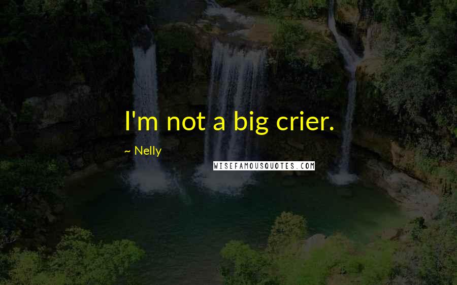 Nelly Quotes: I'm not a big crier.