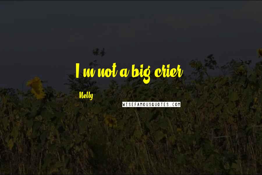 Nelly Quotes: I'm not a big crier.