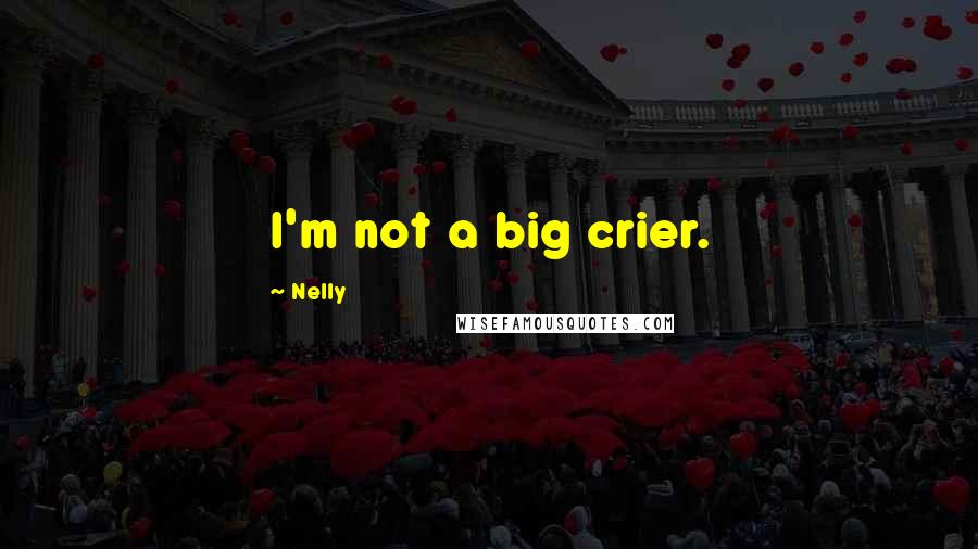 Nelly Quotes: I'm not a big crier.