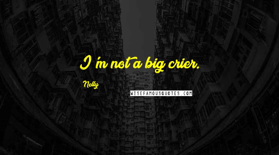 Nelly Quotes: I'm not a big crier.