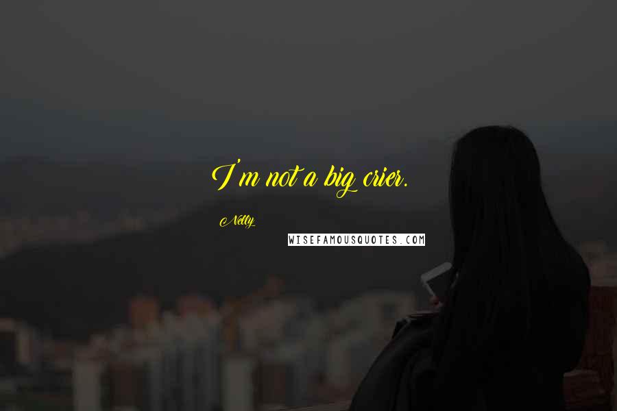 Nelly Quotes: I'm not a big crier.