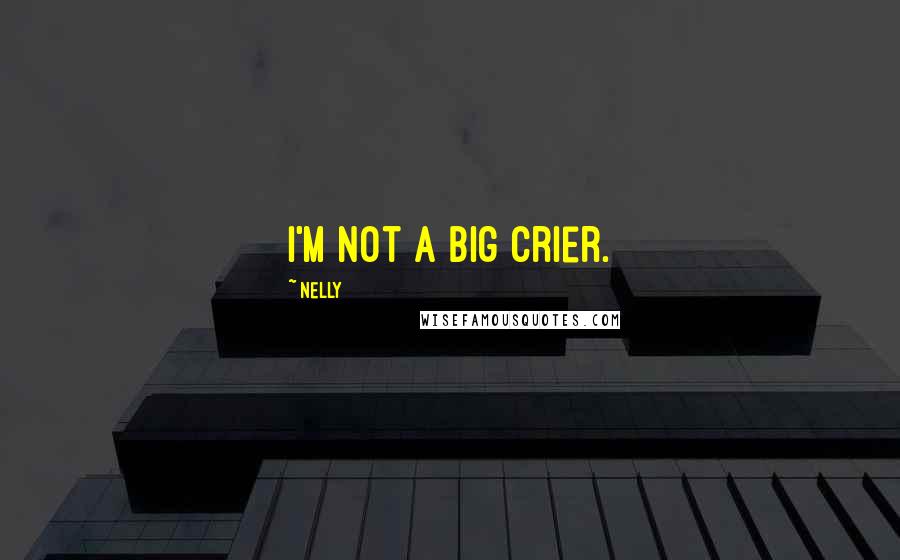 Nelly Quotes: I'm not a big crier.
