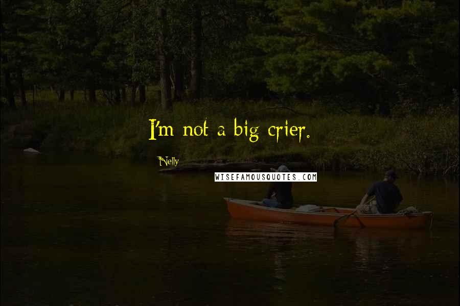 Nelly Quotes: I'm not a big crier.