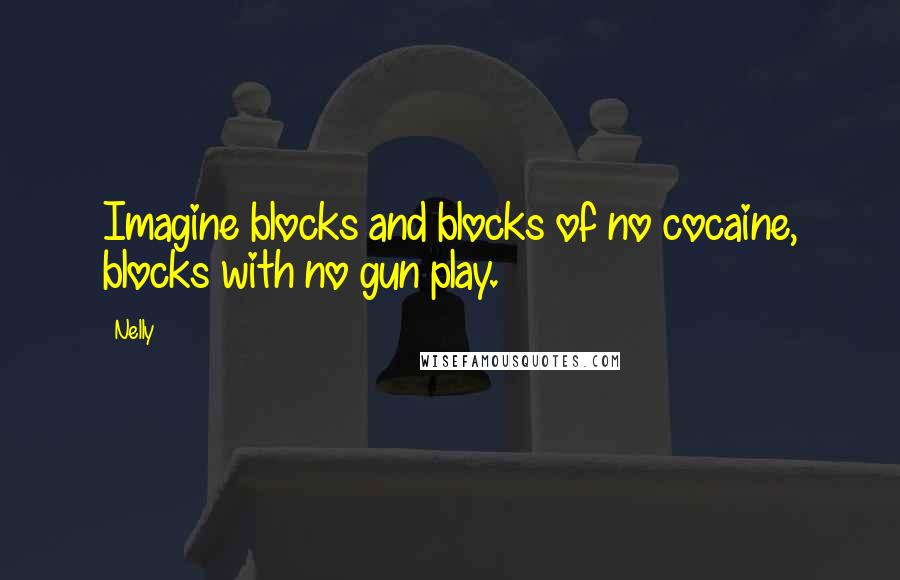 Nelly Quotes: Imagine blocks and blocks of no cocaine, blocks with no gun play.