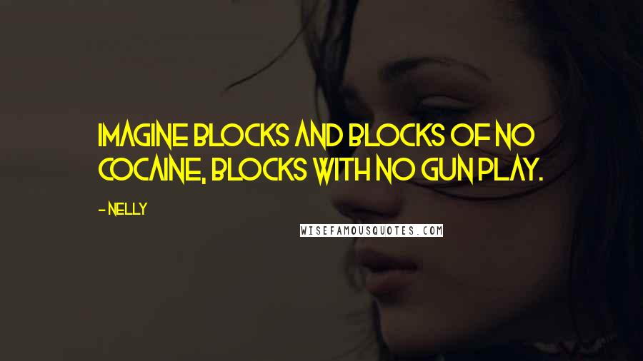 Nelly Quotes: Imagine blocks and blocks of no cocaine, blocks with no gun play.