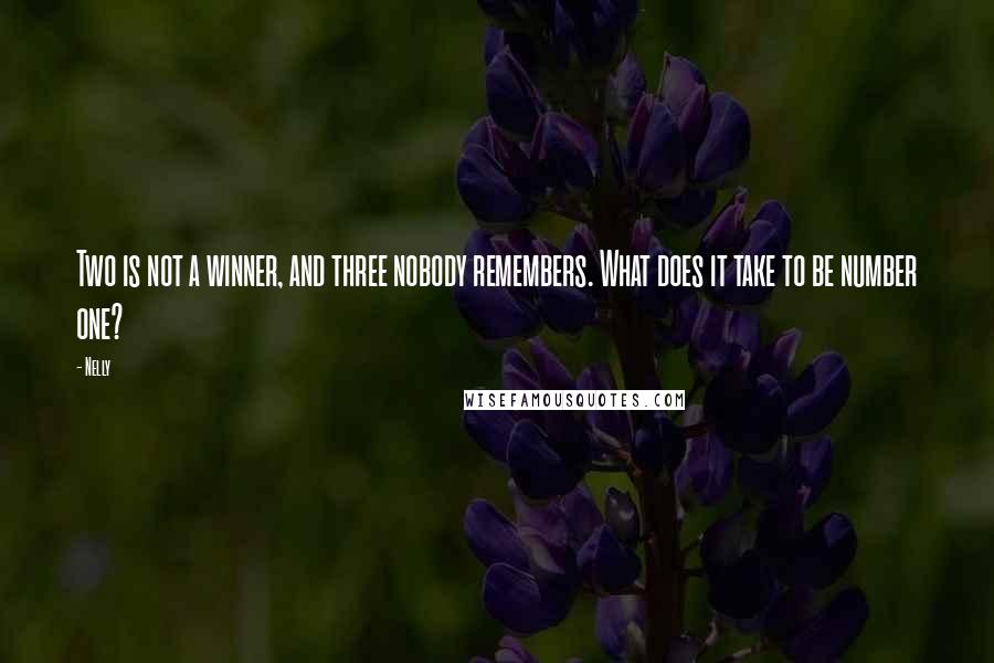 Nelly Quotes: Two is not a winner, and three nobody remembers. What does it take to be number one?