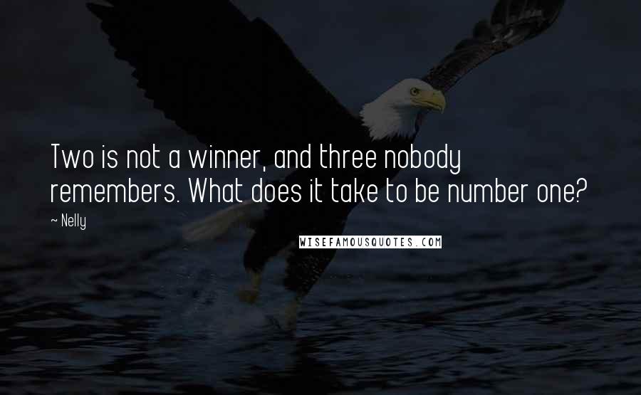 Nelly Quotes: Two is not a winner, and three nobody remembers. What does it take to be number one?