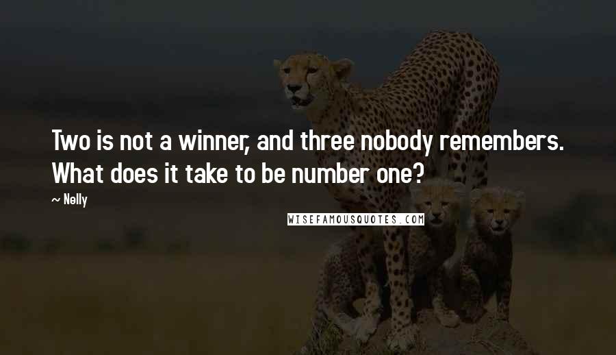 Nelly Quotes: Two is not a winner, and three nobody remembers. What does it take to be number one?