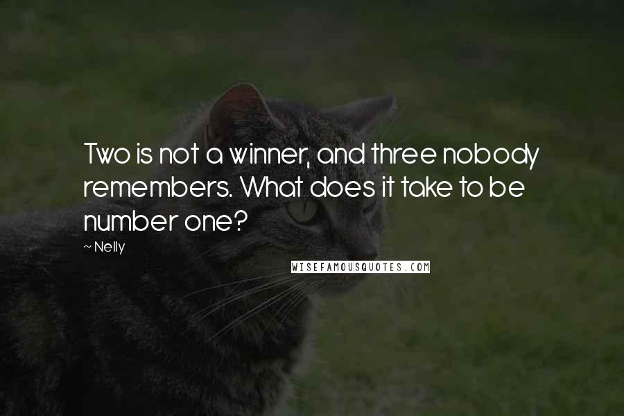 Nelly Quotes: Two is not a winner, and three nobody remembers. What does it take to be number one?