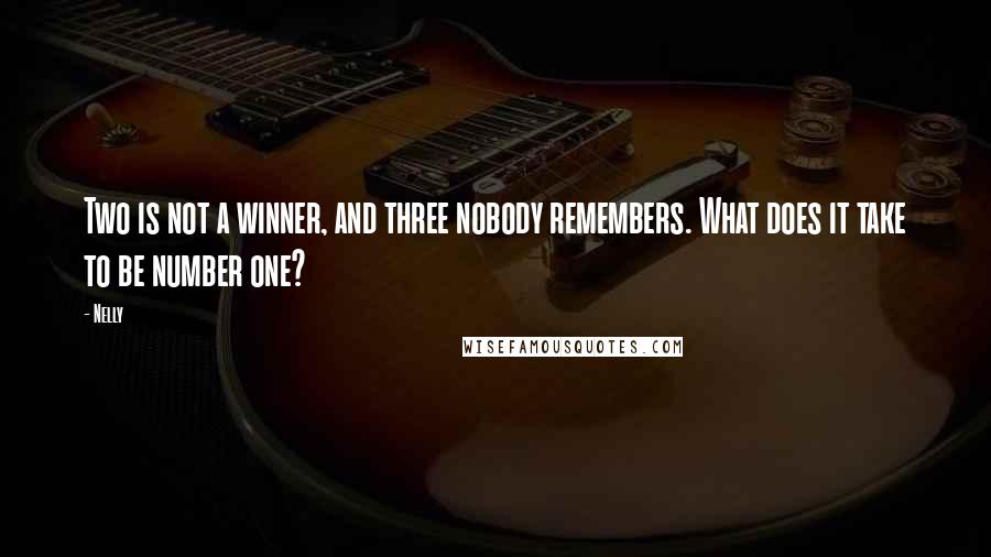 Nelly Quotes: Two is not a winner, and three nobody remembers. What does it take to be number one?